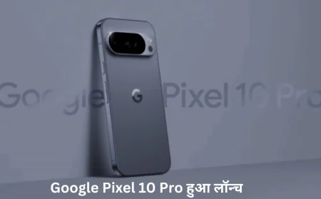 ट्रिपल कैमरा सेटअप और बेहतरीन कनेक्टिविटी फीचर के साथ हुआ लॉन्च Google Pixel 10 Pro
