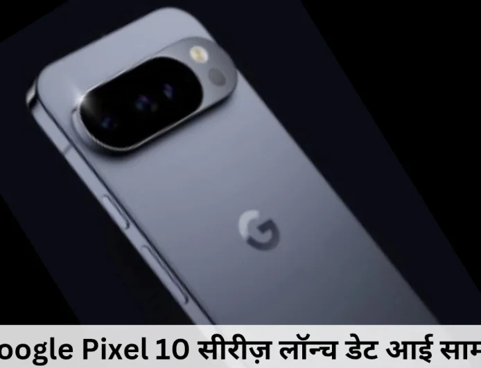 Google Pixel 10 सीरीज़ से उठा पर्दा 21 अगस्त को भारत में होगी लॉन्च , जानें खूबियां