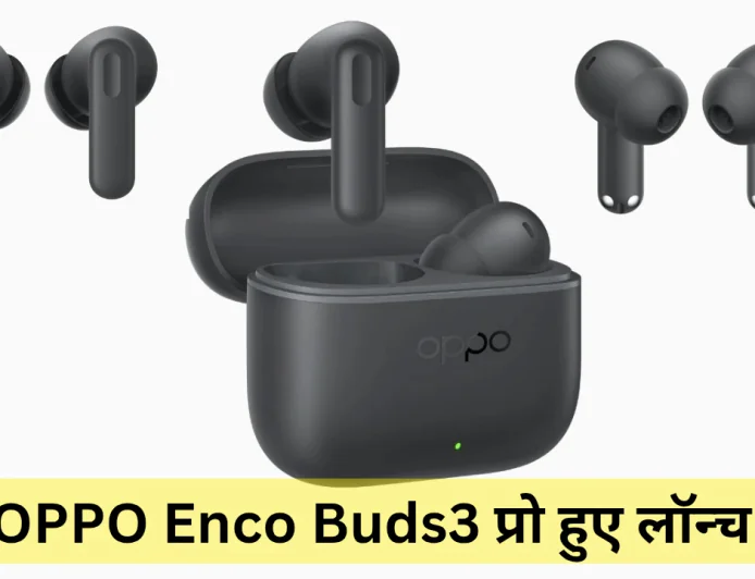 OPPO Enco Buds3 प्रो में मिलेगा धांसू साउंड और जबरदस्त बैटरी वाले स्मार्ट फीचर्स , जानें डिटेल्स