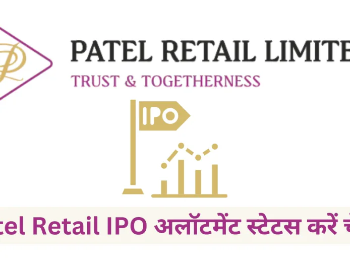 Patel Retail IPO की हुई क्लोजिंग आज ही चेक करें अपना अलॉटमेंट स्टेटस , जानें प्रक्रिया