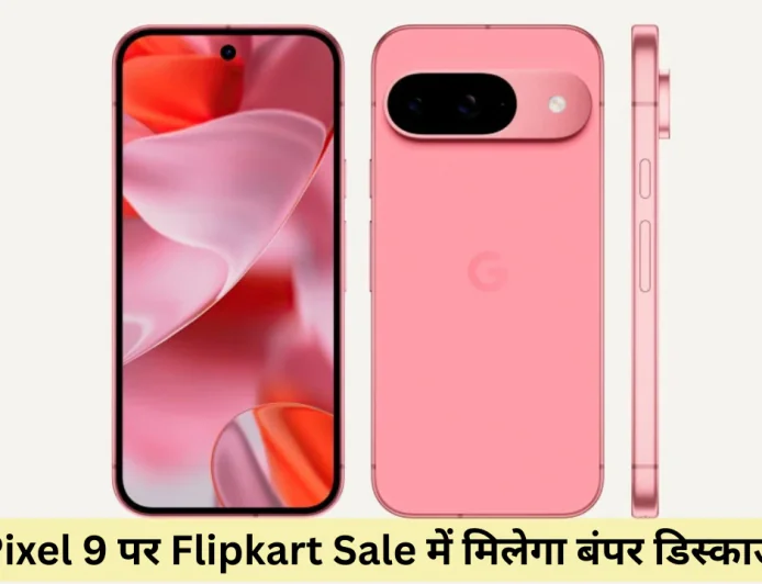 फ्लिपकार्ट सेल 2025 में Pixel 9 की कीमत में हुई भारी कटौती मिलेंगे कई बेहतर प्रीमियम फीचर्स