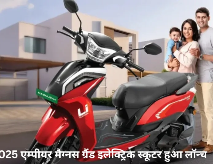 2025 एम्पीयर मैग्नस ग्रैंड इलेक्ट्रिक स्कूटर हुआ लॉन्च मिलेगा स्टाइलिश लुक और अट्रैक्टिव कलर्स