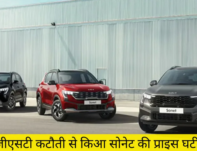 जीएसटी कटौती से किआ सोनेट की प्राइस में हुई तगड़ी गिरावट , ग्राहकों के लिए सुनहरा मौका