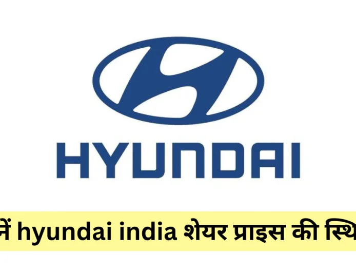 ह्युंडई मोटर इंडिया की शेयर प्राइस ने दिखाई बढ़त जानें इसकी मार्केट में पकड़ और स्थिति
