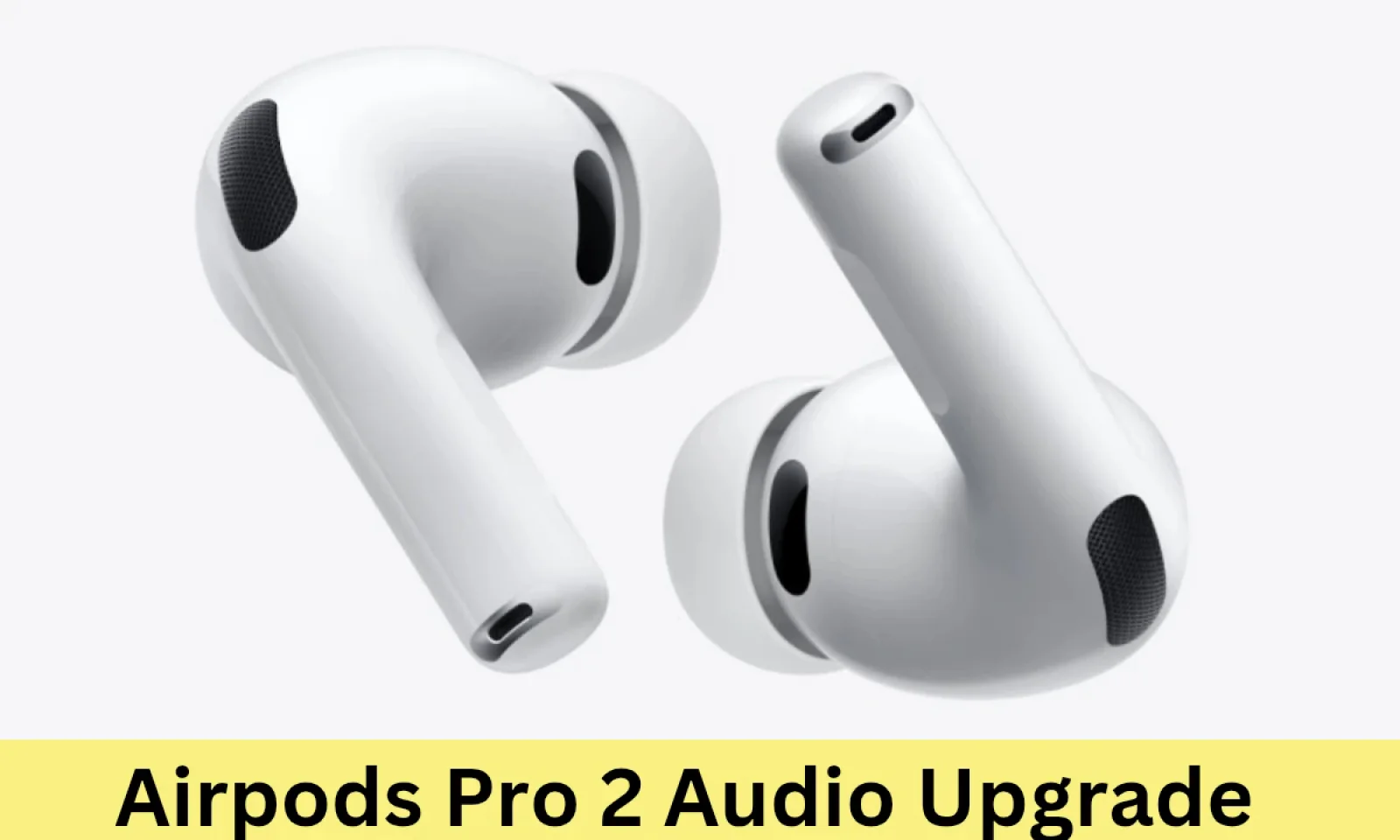 AirPods Pro 2 ऑडियो अपग्रेड का उठाए फायदा मिलेगा पहले से बेहतर साउंड और ANC फीचर