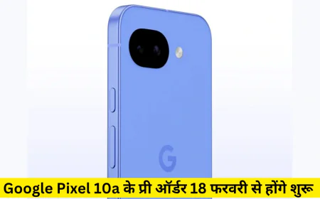 Google Pixel 10a के प्री ऑर्डर होंगे 18 फरवरी से शुरू मिलेंगे प्रीमियम फीचर्स