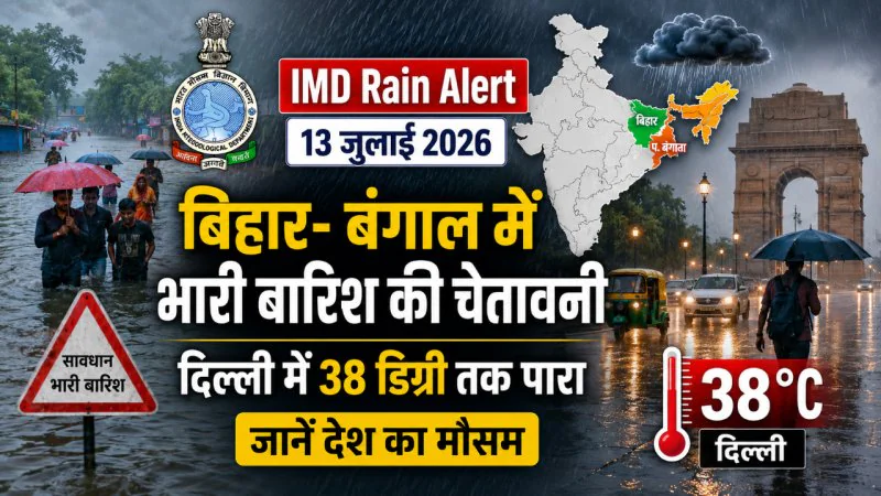 IMD Rain Alert 13 July 2026: बिहार-बंगाल में भारी बारिश की चेतावनी, दिल्ली में 38 डिग्री तक पारा; जानें देश का मौसम